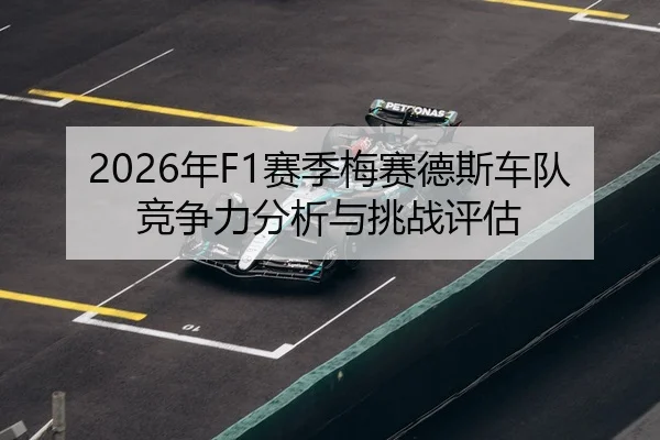 2026年F1赛季梅赛德斯车队竞争力分析与挑战评估