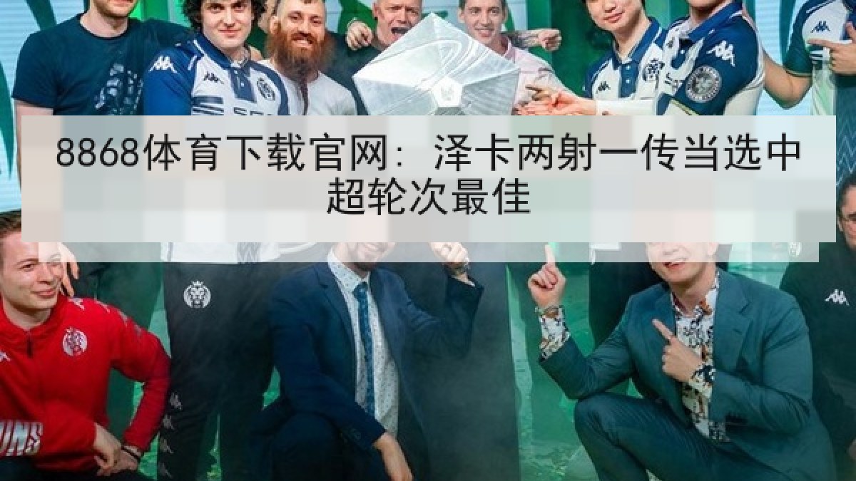 8868体育下载官网: 泽卡两射一传当选中超轮次最佳
