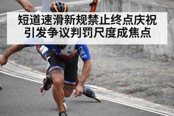 短道速滑新规禁止终点庆祝引发争议判罚尺度成焦点